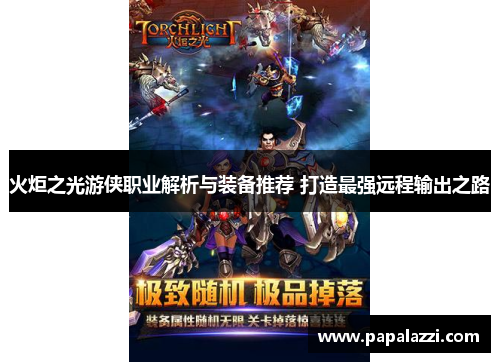 火炬之光游侠职业解析与装备推荐 打造最强远程输出之路 火炬之光游侠职业解析与装备推荐 打造最强远程输出之路
